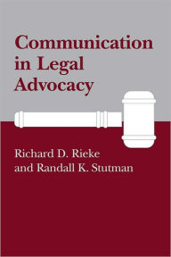 Title: Communication in Legal Advocacy / Edition 1, Author: Richard D. Rieke