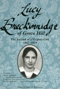 Title: Lucy Breckinridge of Grove Hill: The Journal of a Virginia Girl, 1862-1864 / Edition 1, Author: Mary D. Robertson