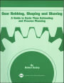 Gear Hobbing, Shaping and Shaving: A Guide to Cycle Time Estimating and Process Planning