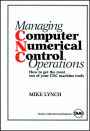 Managing Computer Numerical Control Operations: How to Get the Most out of Your CNC Machine Tools