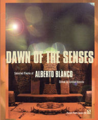 Title: Dawn of the Senses: Selected Poems of Alberto Blanco, Author: Alberto Blanco