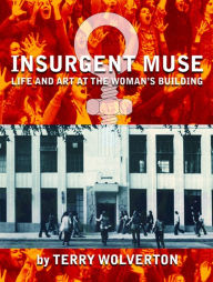 Title: Insurgent Muse: Life and Art at the Woman's Building, Author: Terry Wolverton