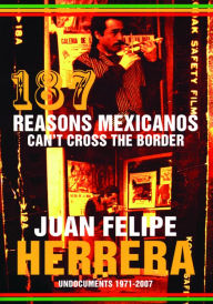 Title: 187 Reasons Mexicanos Can't Cross the Border: Undocuments 1971-2007, Author: Juan Felipe Herrera