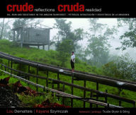 Title: Crude Reflections / Cruda Realidad: Oil, Ruin and Resistance in the Amazon Rainforest, Author: Lou Dematteis