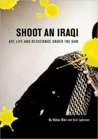 Title: Shoot an Iraqi: Art, Life and Resistance Under the Gun, Author: Wafaa Bilal