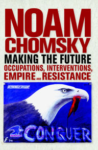 Title: Making the Future: Occupations, Interventions, Empire and Resistance, Author: Noam Chomsky