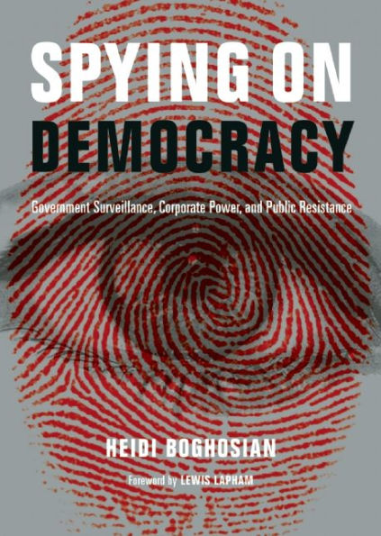 Spying on Democracy: Government Surveillance, Corporate Power and Public Resistance