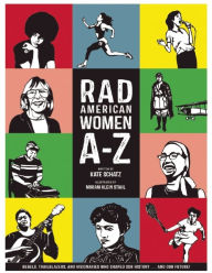 Title: Rad American Women A-Z: Rebels, Trailblazers, and Visionaries who Shaped Our History . . . and Our Future!, Author: Kate Schatz