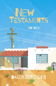 Title: New Testaments: Stories, Author: Dagoberto Gilb