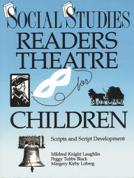 Title: Social Studies Readers Theatre for Children: Scripts and Script Development, Author: Mildred Knight Laughlin