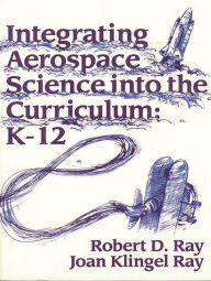 Title: Integrating Aerospace Science into the Curriculum: K-12, Author: Jerry D. Flack