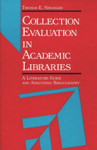 Title: Collection Evaluation in Academic Libraries: A Guide and Annotated Bibliography, Author: Thomas Nisonger