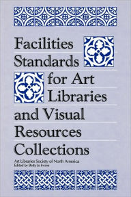 Title: Facilities Standards for Art Libraries and Visual Resources Collections, Author: Betty Jo Irvine