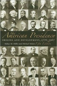 The American Presidency: Origins and Development, 1776-2007, 5th Edition / Edition 5