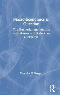 Macroeconomics in Question: The Keynesian-Monetartist Orthodoxies and Kaleckian Alternative