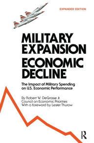 Title: Military Expansion, Economic Decline: Impact of Military Spending on United States Economic Performance, Author: R.W. DeGrasse