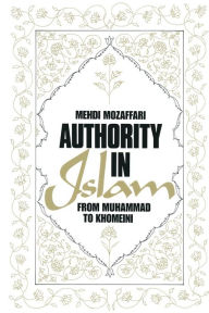 Title: Authority in Islam: From Mohammed to Khomeini: From Mohammed to Khomeini, Author: Mehdi Mozaffari