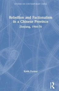 Title: Rebellion and Factionalism in a Chinese Province: Zhejiang, 1966-76, Author: Keith Forster