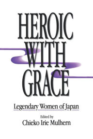 Title: Heroic with Grace: Legendary Women of Japan / Edition 1, Author: Chieko Irie Mulhern