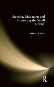 Title: Starting, Managing and Promoting the Small Library, Author: Robert Berk