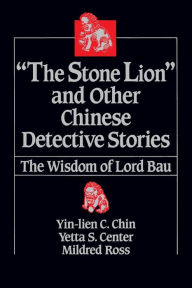 Title: The Stone Lion and Other Chinese Detective Stories: Wisdom of Lord Bau, Author: Yin-Lien C. Chin