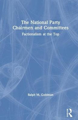 The National Party Chairmen and Committees: Factionalism at the Top