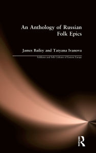 Title: An Anthology of Russian Folk Epics, Author: James Bailey