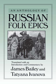 Title: An Anthology of Russian Folk Epics / Edition 1, Author: James Bailey