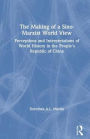 The Making of a Sino-Marxist World View: Perceptions and Interpretations of World History in the People's Republic of China