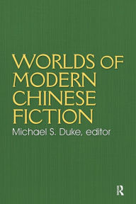Title: Worlds of Modern Chinese Fiction: Short Stories and Novellas from the People's Republic, Taiwan and Hong Kong, Author: Michael S. Duke