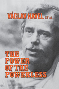 Title: The Power of the Powerless: Citizens Against the State in Central Eastern Europe / Edition 1, Author: Václav Havel