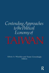 Title: Contending Approaches to the Political Economy of Taiwan / Edition 1, Author: Edwin A. Winckler