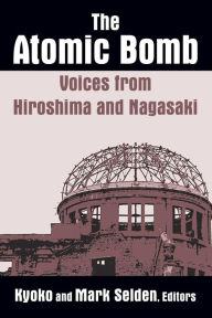 Title: The Atomic Bomb: Voices from Hiroshima and Nagasaki: Voices from Hiroshima and Nagasaki / Edition 1, Author: Kyoko Iriye Selden