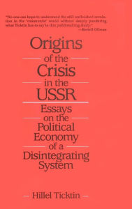 Title: Origins of the Crisis in the U.S.S.R.: Essays on the Political Economy of a Disintegrating System, Author: Hillel Ticktin