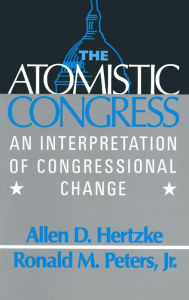 Title: The Atomistic Congress: Interpretation of Congressional Change, Author: Allen D. Hertzke