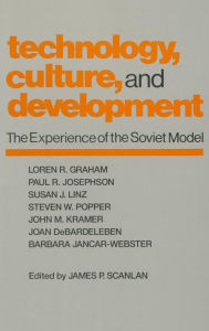 Title: Technology, Culture and Development: The Experience of the Soviet Model / Edition 1, Author: James P. Scanlan