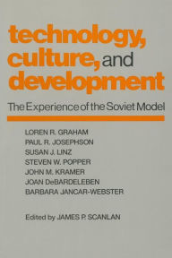 Title: Technology, Culture and Development: The Experience of the Soviet Model / Edition 1, Author: James P. Scanlan