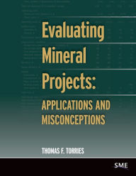 Title: Evaluating Mineral Projects: Applications and Misconceptions / Edition 1, Author: Thomas F. Torries