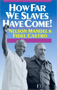 Title: How Far We Slaves Have Come!: South Africa and Cuba in Today's World / Edition 1, Author: Nelson Mandela