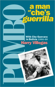 Title: Pombo, A Man of Che's Guerrilla: With Che Guevara in Bolivia, 1966-68 / Edition 1, Author: Harry Villegas