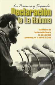 Title: La primera y segunda declaración de La Habana: Manifiestos de lucha revolucionaria en las Américas aprobados por el pueblo de Cuba, Author: Fidel Castro