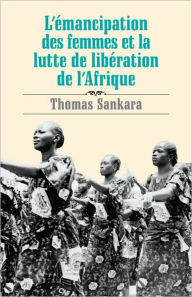 Title: L' emancipation des femmes et la lutte de liberation de L'Afrique, Author: Thomas Sankara