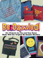 Be-Dazzled!: 50+ Projects for You and Your Home Made with the Original Be-Dazzler Machine