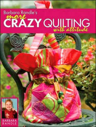 Barbara Randle's More Crazy Quilting with Attitude