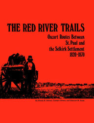 Title: The Red River Trails: Oxcart Routes between St. Paul and the Selkirk Settlement, 1820-1870, Author: Rhoda Gilman