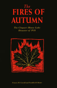 Title: The Fires of Autumn: The Cloquet-Moose Lake Disaster of 1918, Author: Francis M. Carroll