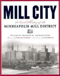 Mill City: A Visual History of the Minneapolis Mill District