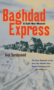 Title: Baghdad Express: A Gulf War Memoir / Edition 1, Author: Joel Turnipseed