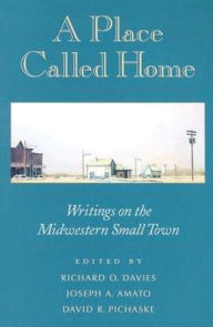 Title: A Place Called Home: Writings on the Midwestern Small Town, Author: Richard O. Davies