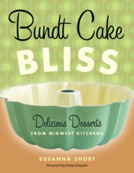 Title: Bundt Cake Bliss: Delicious Desserts from Midwest Kitchens, Author: Susanna Short